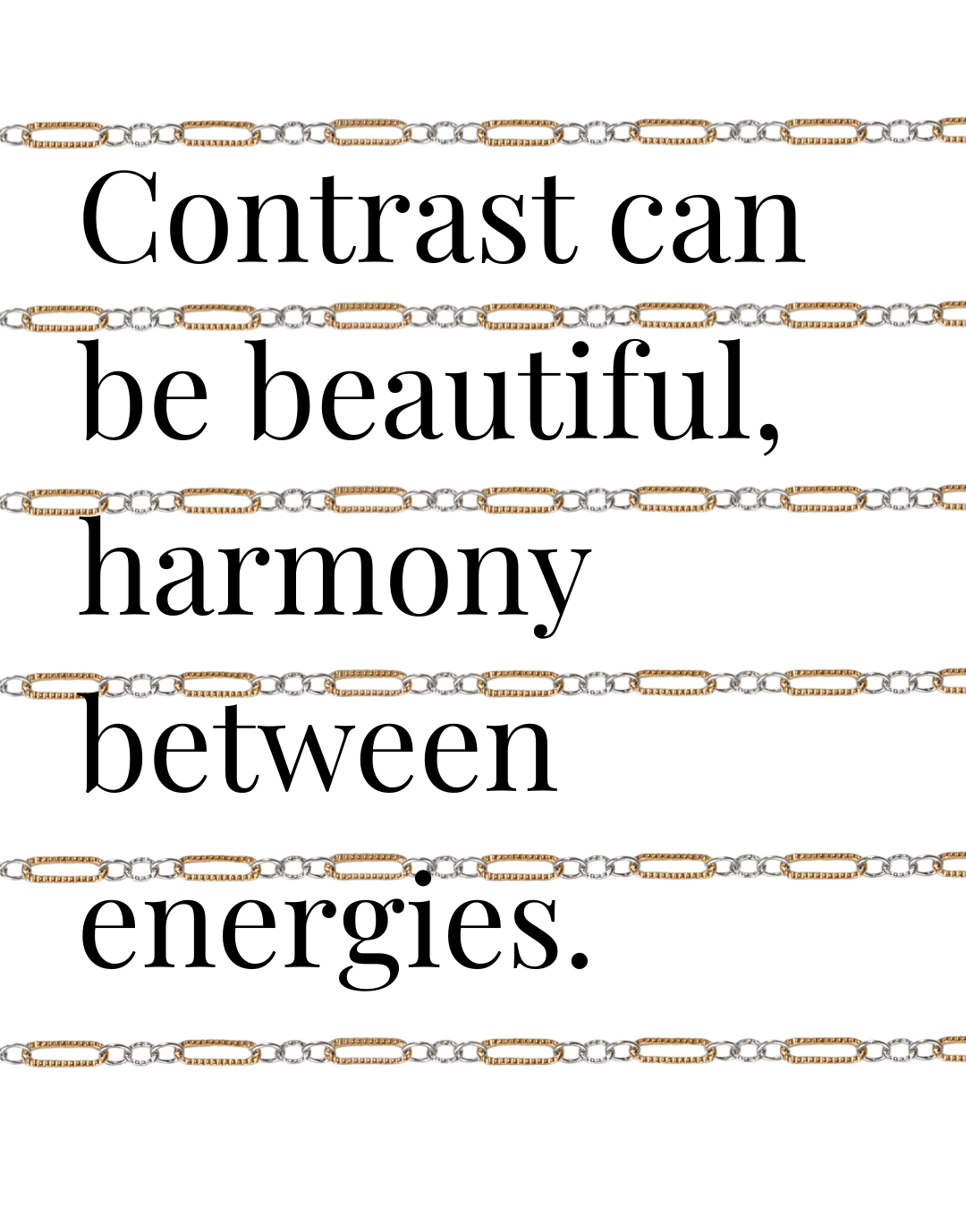 Text 'Contrast can be beautiful, harmony between energies.' with gold and silver chain designs on a white background.